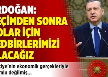 Erdoğan: Seçimden sonra dolar için tedbirlerimizi alacağız