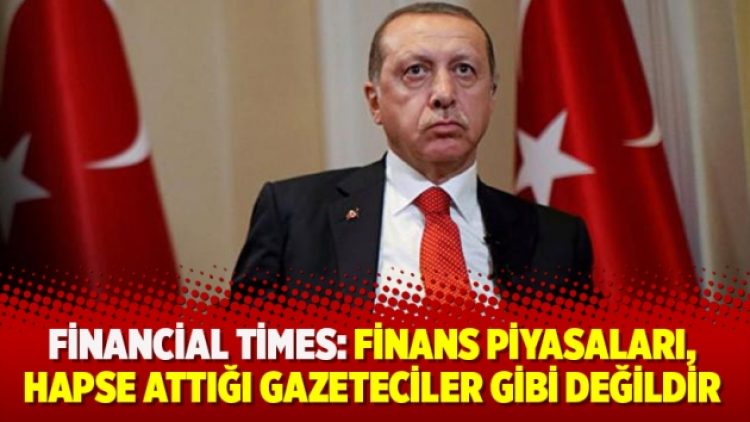 Financial Times: Finans piyasaları, hapse attığı gazeteciler gibi değildir