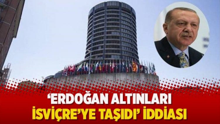 ‘Erdoğan altınları İsviçre’ye taşıdı’ iddiası