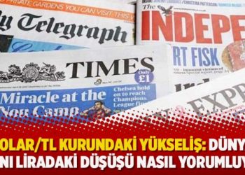 Dolar/TL kurundaki yükseliş: Dünya basını liradaki düşüşü nasıl yorumluyor?