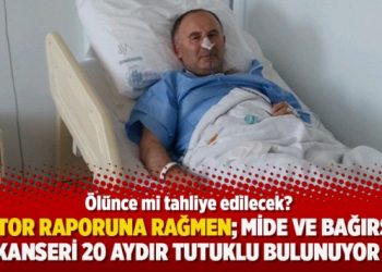 Doktor raporuna rağmen; Mide ve bağırsak kanseri 20 aydır tutuklu bulunuyor