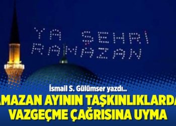 Ramazan ayının taşkınlıklardan vazgeçme çağrısına uyma