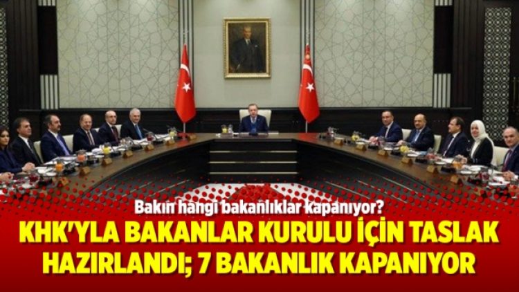 KHK’yla Bakanlar Kurulu’na ilişkin taslak hazırlandı; 7 bakanlık kapanıyor