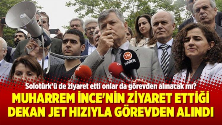 Muharrem İnce’nin ziyaret ettiği dekan jet hızıyla görevden alındı