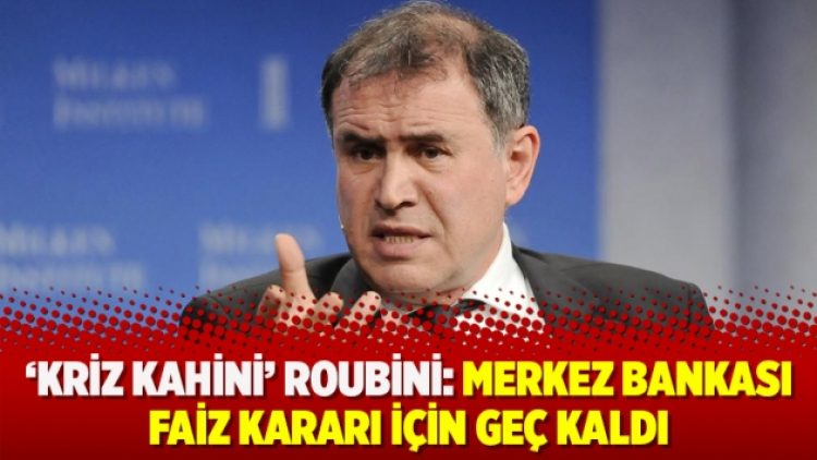 ‘Kriz kahini’ Roubini: Merkez Bankası faiz kararı için geç kaldı