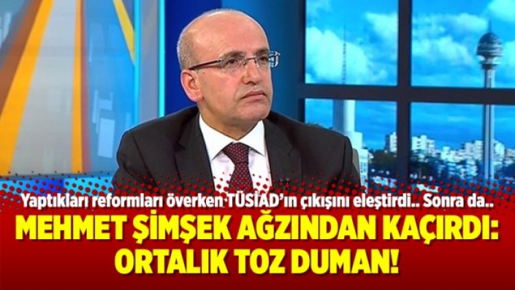 Mehmet Şimşek ağzından kaçırdı: Ortalık toz duman!
