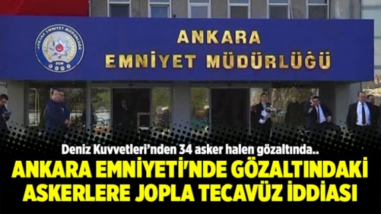 Ankara Emniyeti’nde gözaltındaki askerlere jopla tecavüz iddiası