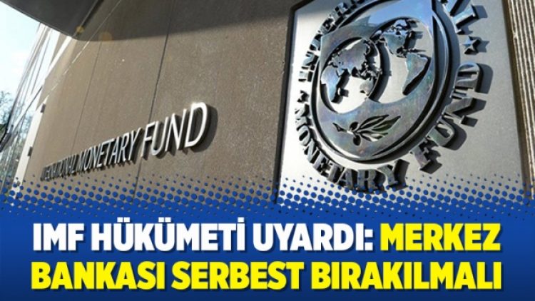 IMF hükümeti uyardı: Merkez Bankası serbest bırakılmalı