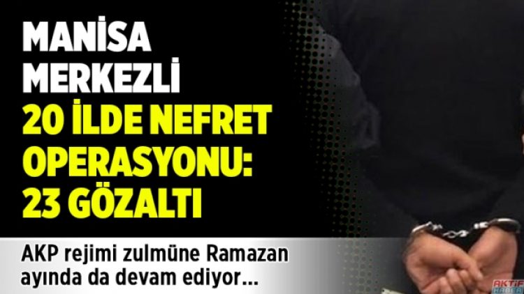 Manisa merkezli 20 ilde nefret operasyonu: 23 gözaltı