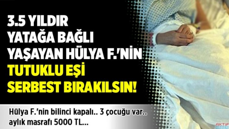 3.5 yıldır yatağa bağlı yaşayan Hülya F.’nin yakınları tutuklu eşinin serbest bırakılmasını istiyor