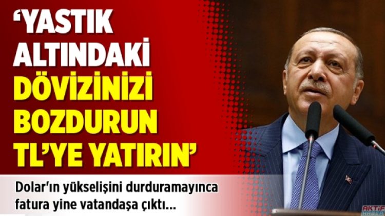 Erdoğan: ‘Dövizinizi bozdurun TL’ye yatırın’