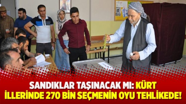 Sandıklar taşınacak mı: Kürt illerinde 270 bin seçmenin oyu tehlikede!
