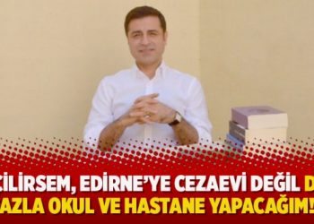 Demirtaş’tan twitter mitingi: Seçilirsem, Edirne’ye cezaevi değil daha çok okul ve hastane yapacağım