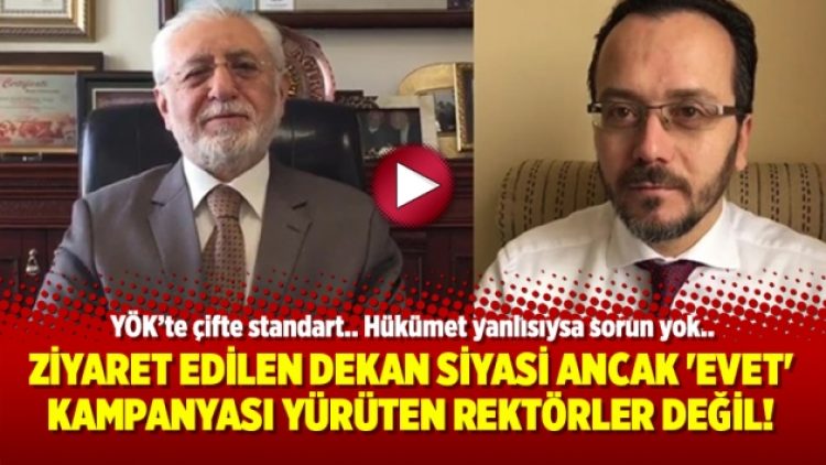 Ziyaret edilen dekan siyasi ancak ‘evet’ kampanyası yürüten rektörler değil!