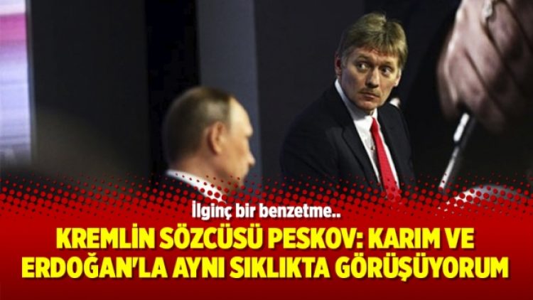 Kremlin Sözcüsü Peskov: Karım ve Erdoğan’la aynı sıklıkta görüşüyorum