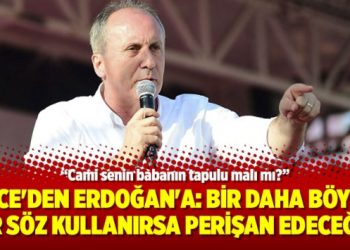 İnce’den Erdoğan’a: Bir daha böyle bir söz kullanırsa perişan edeceğim