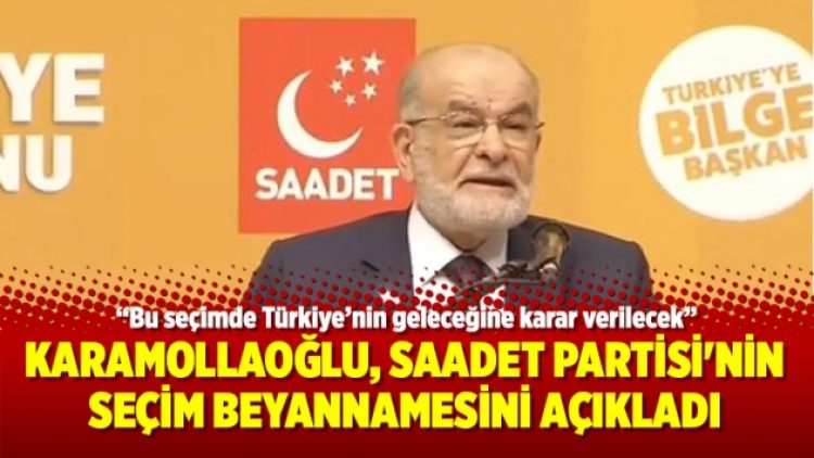Karamollaoğlu, Saadet Partisi’nin seçim beyannamesini açıkladı