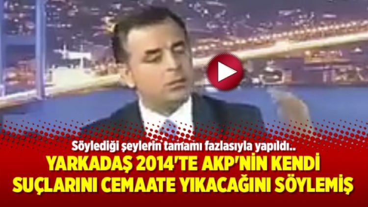Yarkadaş 2014’te AKP’nin kendi suçlarını Cemaate yıkacağını söylemiş