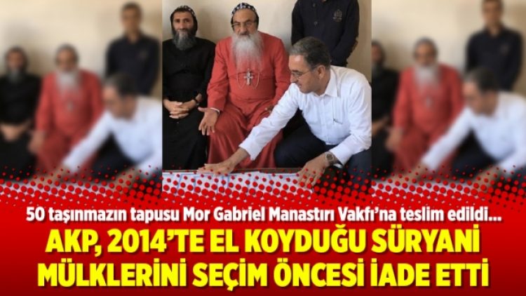 AKP, 2014’te el koyduğu Süryani mülklerini seçim öncesi iade etti
