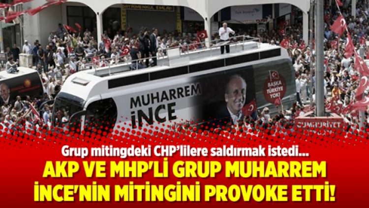 AKP ve MHP’li grup Muharrem İnce’nin mitingini provoke etti!