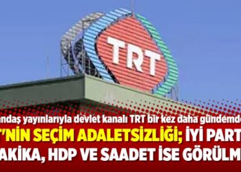 TRT’nin seçim adaletsizliği; İyi Partiye 9 dakika, HDP ve Saadet ise görülmedi