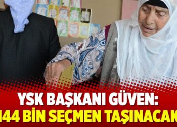 YSK Başkanı Güven: 144 bin seçmen taşınacak