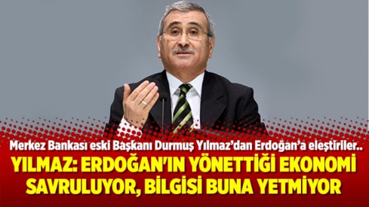 Yılmaz: Erdoğan’ın yönettiği ekonomi savruluyor, bilgisi buna yetmiyor