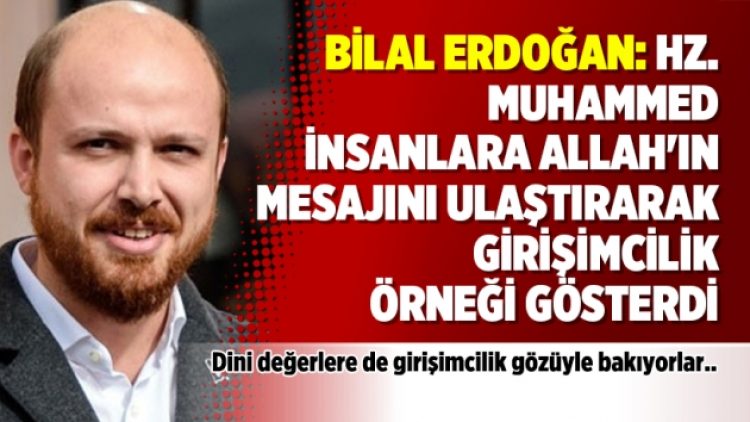 Bilal Erdoğan: Hz. Muhammed İnsanlara Allah’ın mesajını ulaştırarak girişimcilik örneği gösterdi