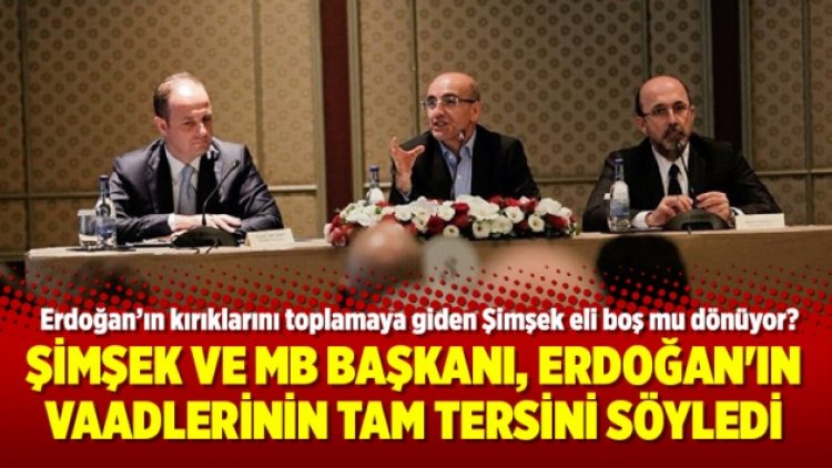Mehmet Şimşek ve MB Başkanı, Erdoğan’ın vaadlerinin tam tersini söyledi