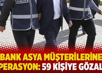 Bank Asya müşterilerine operasyon: 59 kişiye gözaltı kararı