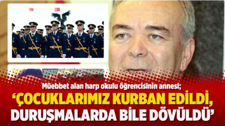 Müebbet alan harp okulu öğrencisinin annesi: Çocuklarımız kurban edildi, duruşmalarda bile dövüldü