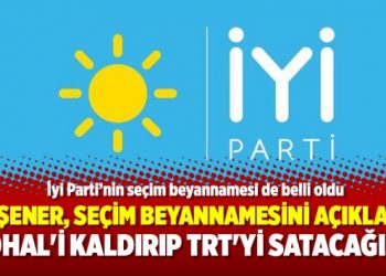 Akşener, seçim beyannamesini açıkladı; OHAL’i kaldırıp TRT’yi satacağız
