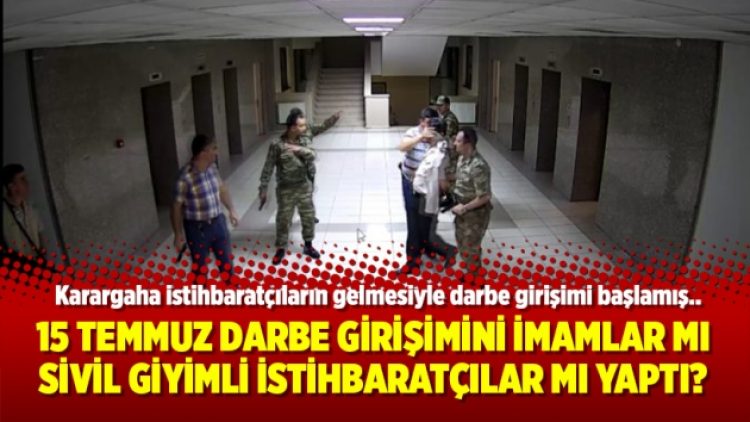15 Temmuz Darbe girişimini imamlar mı sivil giyimli istihbaratçılar mı yaptı?