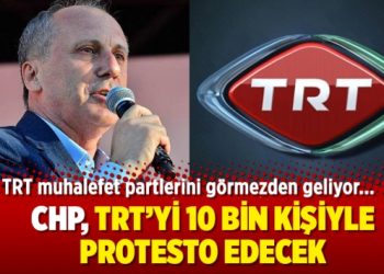 CHP, TRT’yi 10 bin kişiyle protesto edecek