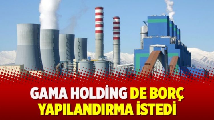 Gama Holding de borç yapılandırma istedi