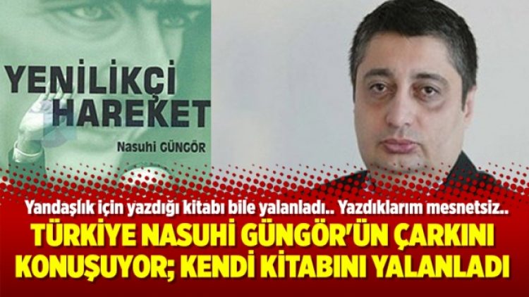 Türkiye Nasuhi Güngör’ün çarkını konuşuyor; Kendi kitabını bile yalanladı
