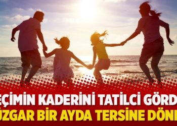 Seçimin kaderini tatilci gördü, rüzgar bir ayda tersine döndü
