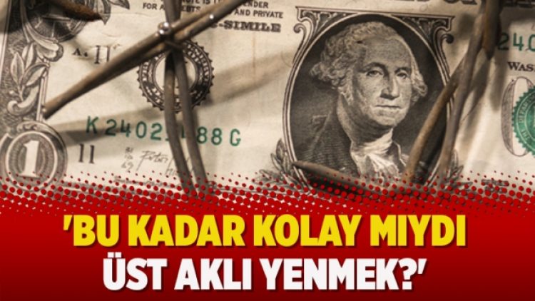 ‘Bu kadar kolay mıydı üst aklı yenmek?’