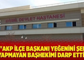 “AKP İlçe Başkanı yeğenini şef yapmayan başhekimi darp etti” iddiası
