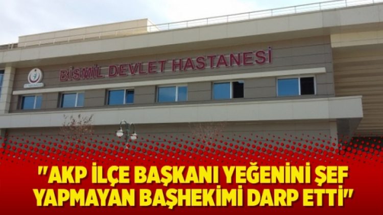 “AKP İlçe Başkanı yeğenini şef yapmayan başhekimi darp etti” iddiası