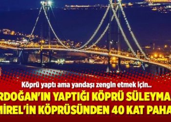 Erdoğan’ın yaptığı köprü Süleyman Demirel’in köprüsünden 40 kat pahallı