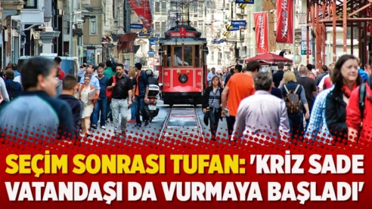 Seçim sonrası tufan: ‘Kriz sade vatandaşı da vurmaya başladı’