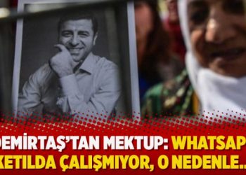Demirtaş’tan mektup: Whatsapp ketılda çalışmıyor, o nedenle…