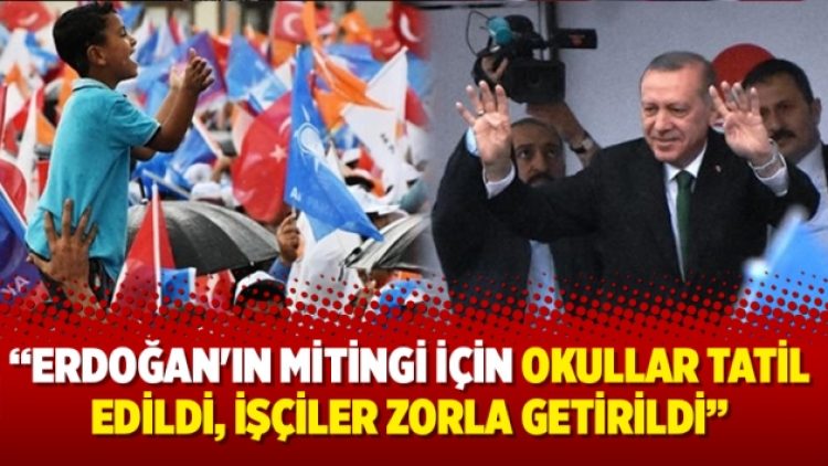 “Erdoğan’ın Malatya mitingi için okullar tatil edildi, işçiler zorla getirildi”