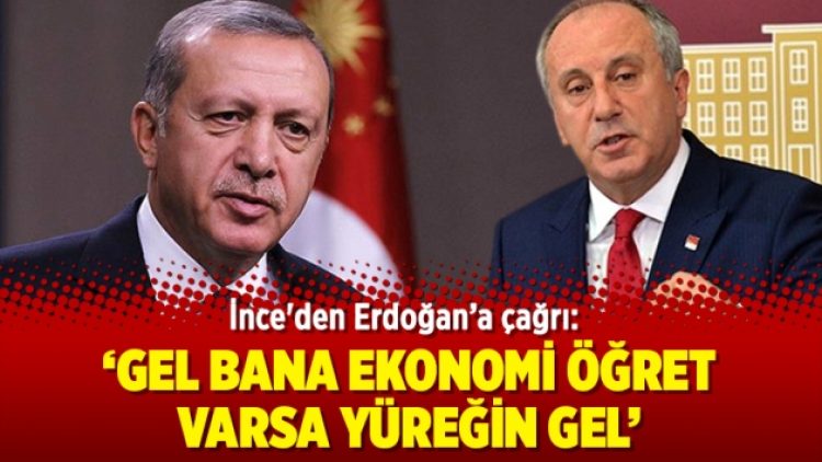İnce’den Erdoğan’a çağrı: Gel bana ekonomi öğret, varsa yüreğin gel