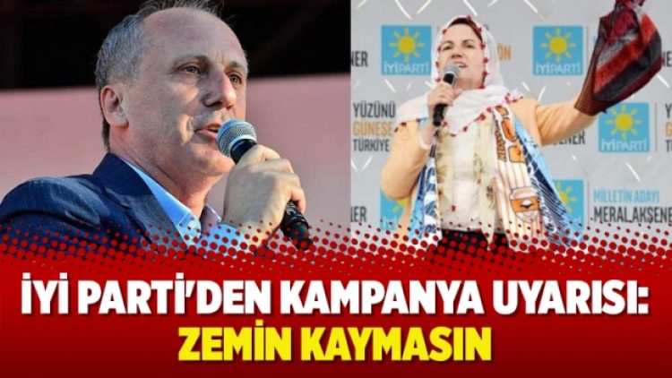 İYİ Parti’den kampanya uyarısı: Zemin kaymasın