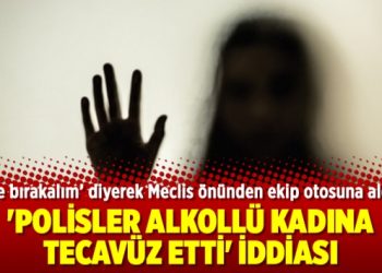 ‘Polisler alkollü kadına tecavüz etti’ iddiası