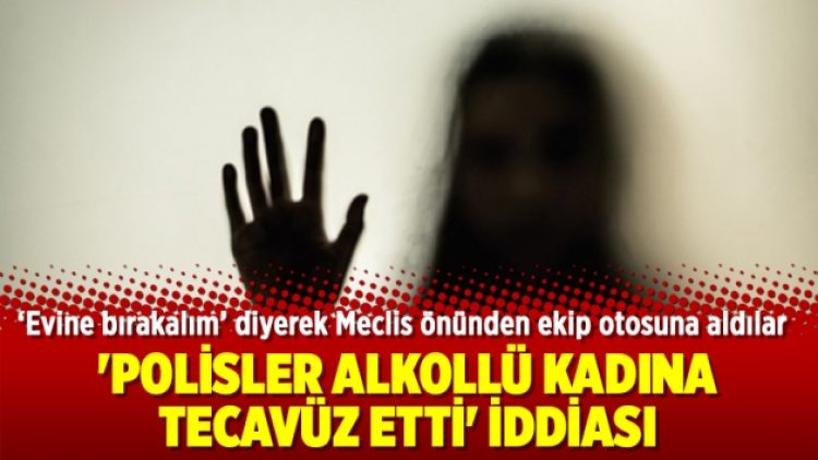 ‘Polisler alkollü kadına tecavüz etti’ iddiası