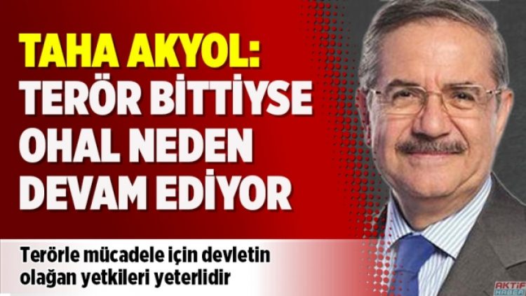 Taha Akyol: Terör bittiyse OHAL neden devam ediyor
