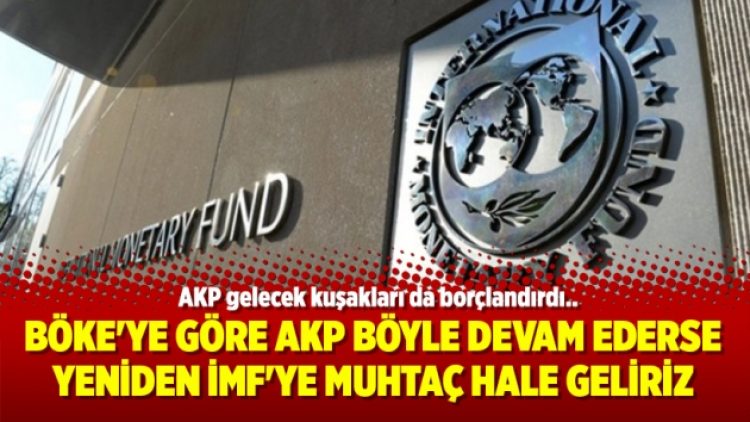 Böke’ye göre AKP böyle devam ederse yeniden İMF’ye muhtaç hale geliriz